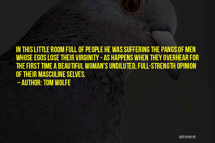 Tom Wolfe Quotes: In This Little Room Full Of People He Was Suffering The Pangs Of Men Whose Egos Lose Their Virginity -