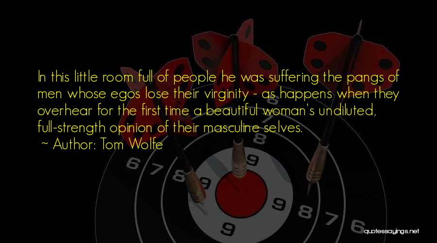 Tom Wolfe Quotes: In This Little Room Full Of People He Was Suffering The Pangs Of Men Whose Egos Lose Their Virginity -