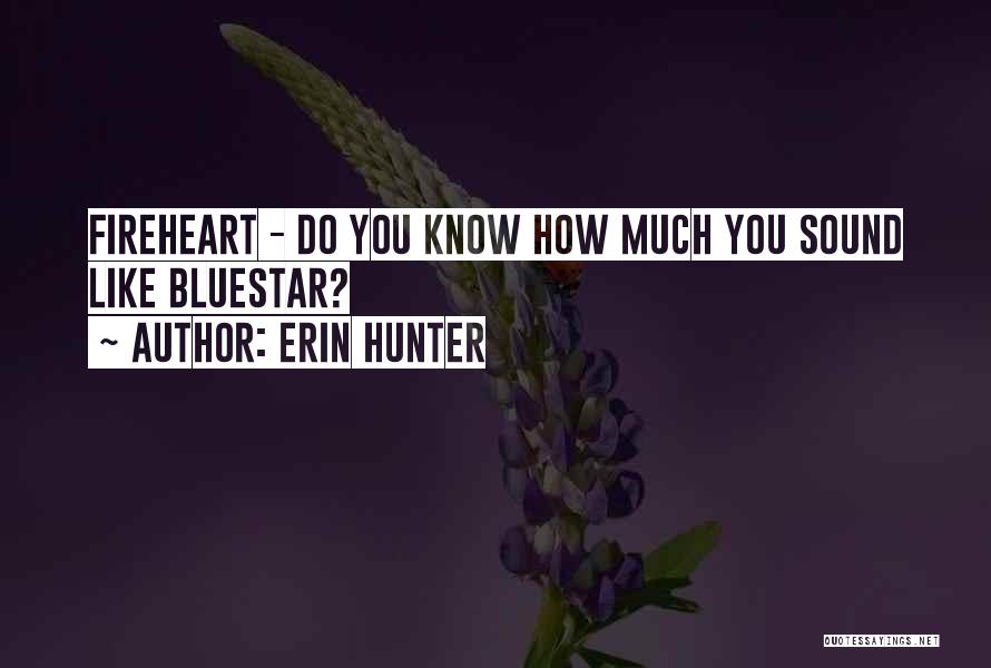 Erin Hunter Quotes: Fireheart - Do You Know How Much You Sound Like Bluestar?
