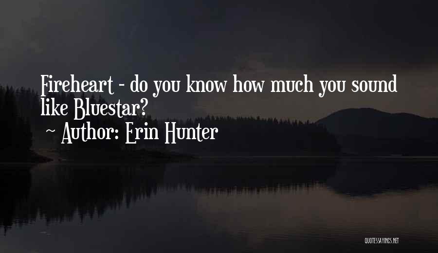 Erin Hunter Quotes: Fireheart - Do You Know How Much You Sound Like Bluestar?