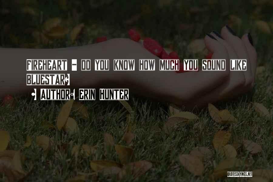 Erin Hunter Quotes: Fireheart - Do You Know How Much You Sound Like Bluestar?