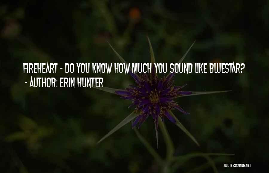 Erin Hunter Quotes: Fireheart - Do You Know How Much You Sound Like Bluestar?