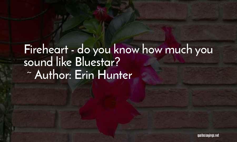 Erin Hunter Quotes: Fireheart - Do You Know How Much You Sound Like Bluestar?