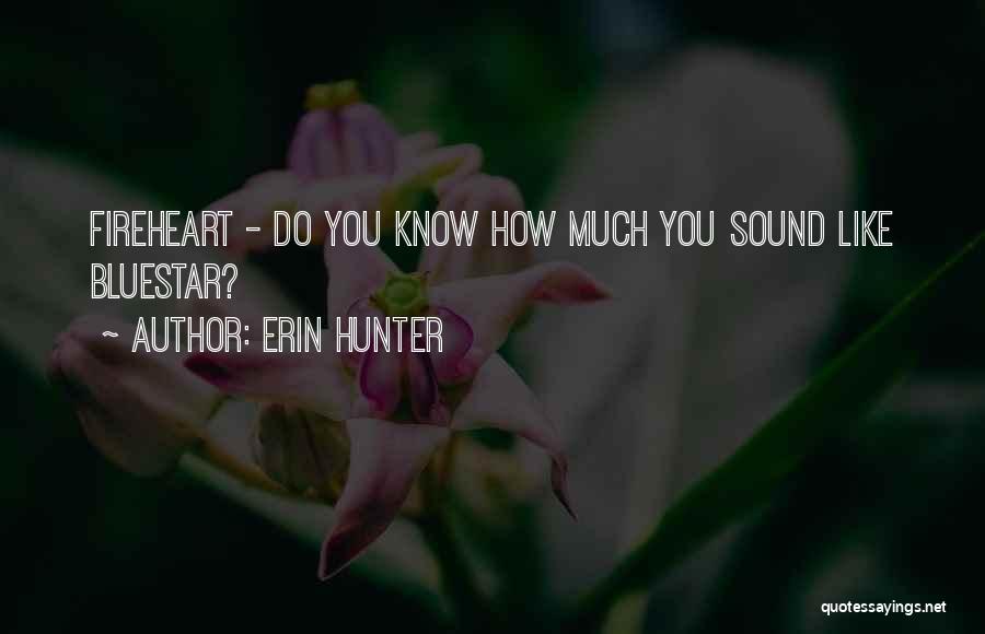 Erin Hunter Quotes: Fireheart - Do You Know How Much You Sound Like Bluestar?