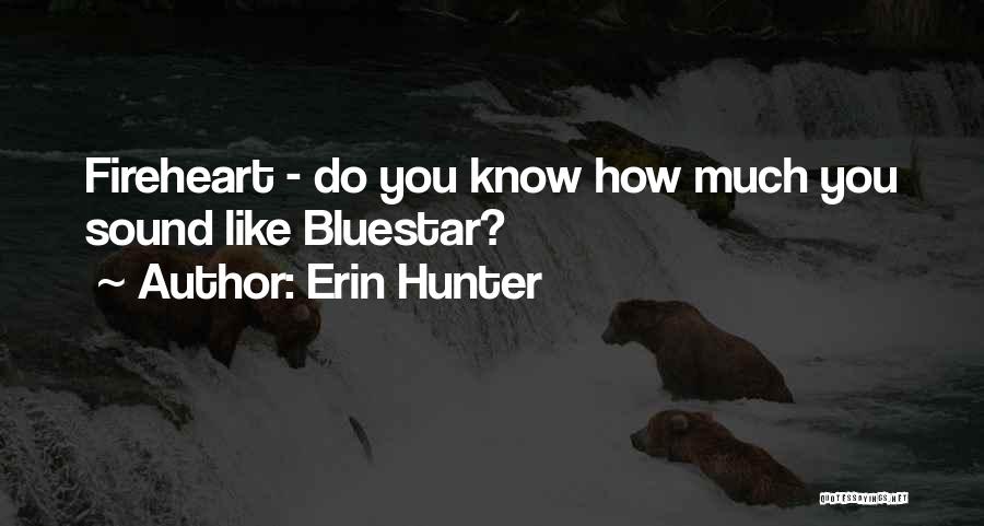 Erin Hunter Quotes: Fireheart - Do You Know How Much You Sound Like Bluestar?