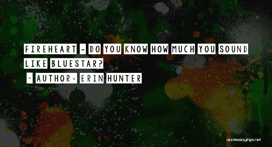 Erin Hunter Quotes: Fireheart - Do You Know How Much You Sound Like Bluestar?