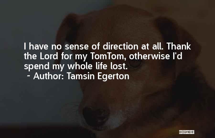 Tamsin Egerton Quotes: I Have No Sense Of Direction At All. Thank The Lord For My Tomtom, Otherwise I'd Spend My Whole Life