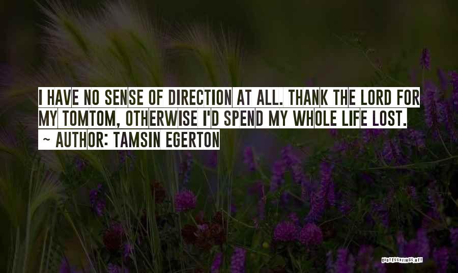 Tamsin Egerton Quotes: I Have No Sense Of Direction At All. Thank The Lord For My Tomtom, Otherwise I'd Spend My Whole Life