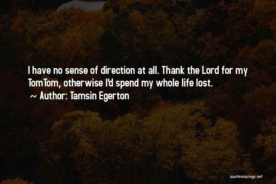 Tamsin Egerton Quotes: I Have No Sense Of Direction At All. Thank The Lord For My Tomtom, Otherwise I'd Spend My Whole Life