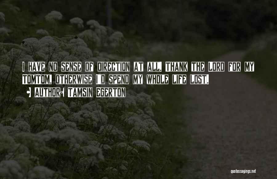 Tamsin Egerton Quotes: I Have No Sense Of Direction At All. Thank The Lord For My Tomtom, Otherwise I'd Spend My Whole Life