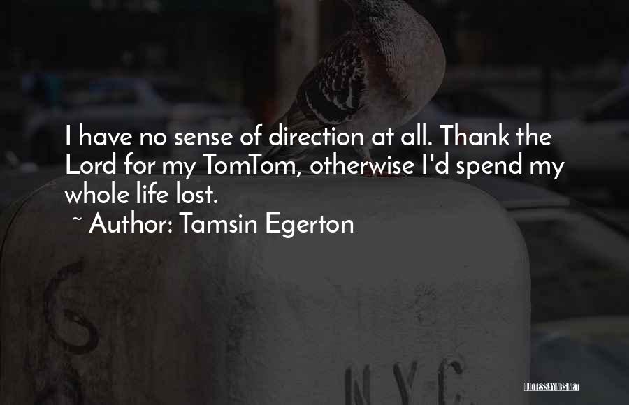 Tamsin Egerton Quotes: I Have No Sense Of Direction At All. Thank The Lord For My Tomtom, Otherwise I'd Spend My Whole Life