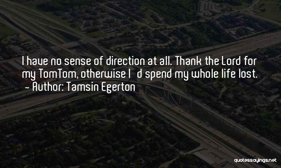 Tamsin Egerton Quotes: I Have No Sense Of Direction At All. Thank The Lord For My Tomtom, Otherwise I'd Spend My Whole Life
