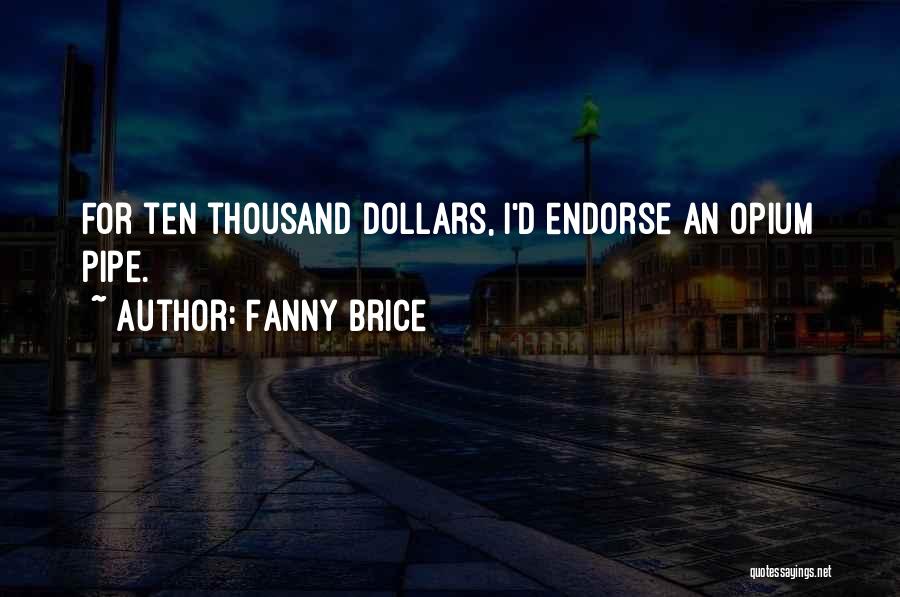 Fanny Brice Quotes: For Ten Thousand Dollars, I'd Endorse An Opium Pipe.