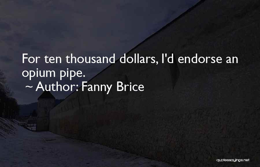 Fanny Brice Quotes: For Ten Thousand Dollars, I'd Endorse An Opium Pipe.