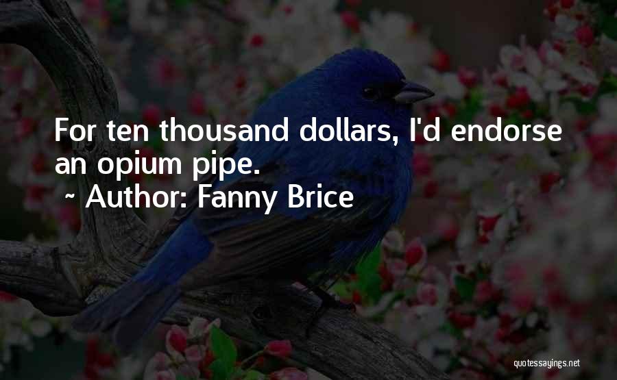 Fanny Brice Quotes: For Ten Thousand Dollars, I'd Endorse An Opium Pipe.