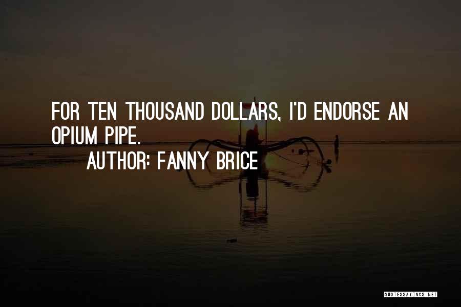 Fanny Brice Quotes: For Ten Thousand Dollars, I'd Endorse An Opium Pipe.