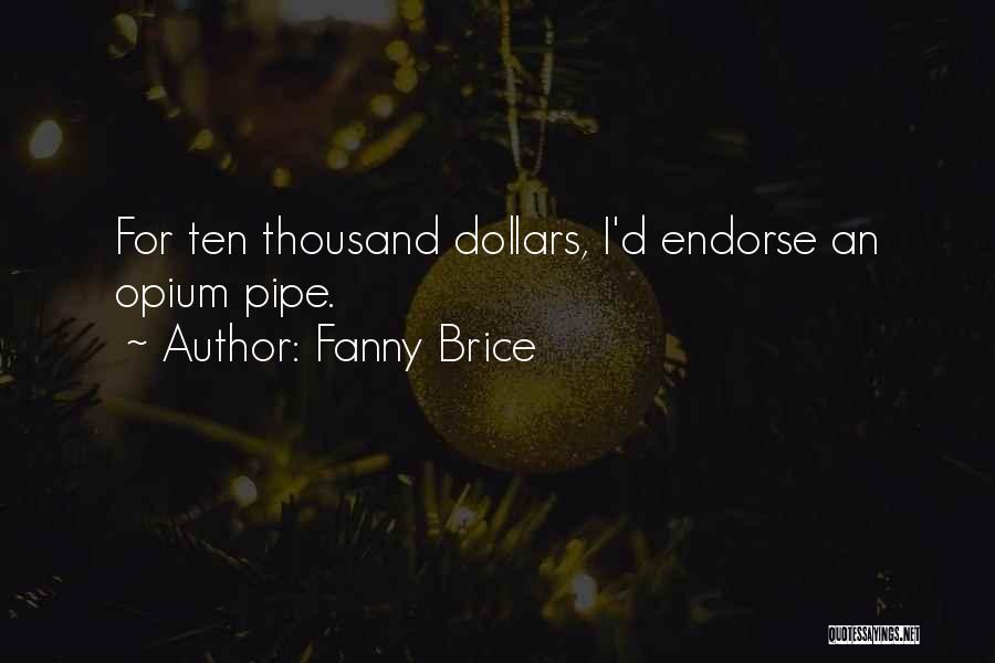 Fanny Brice Quotes: For Ten Thousand Dollars, I'd Endorse An Opium Pipe.
