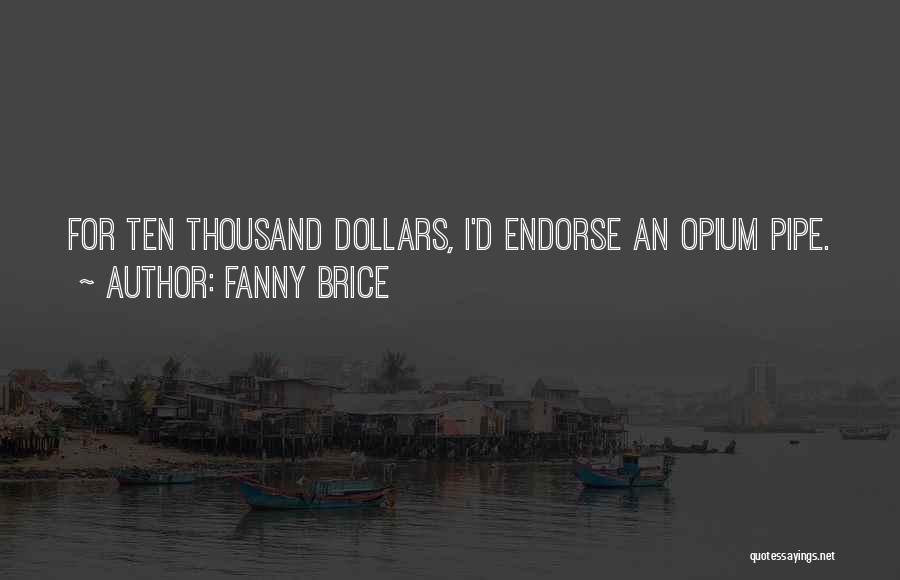 Fanny Brice Quotes: For Ten Thousand Dollars, I'd Endorse An Opium Pipe.