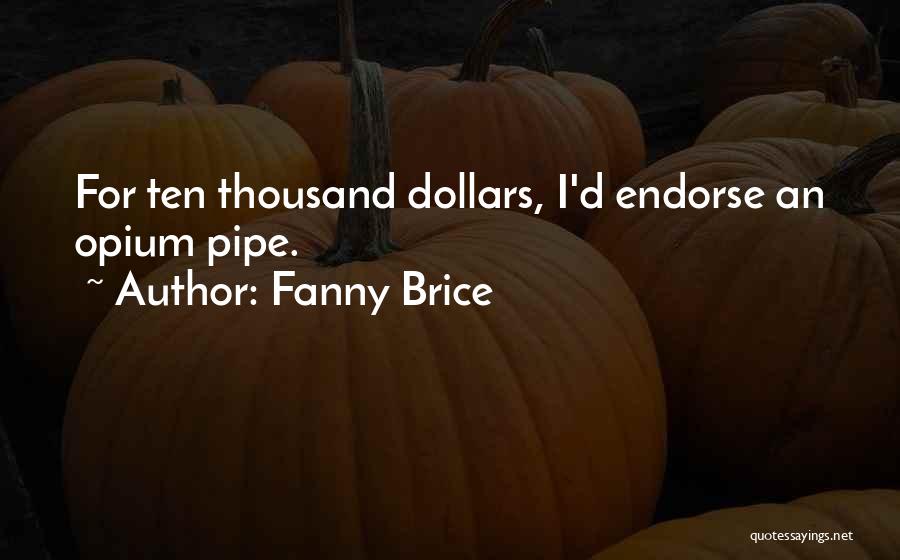Fanny Brice Quotes: For Ten Thousand Dollars, I'd Endorse An Opium Pipe.