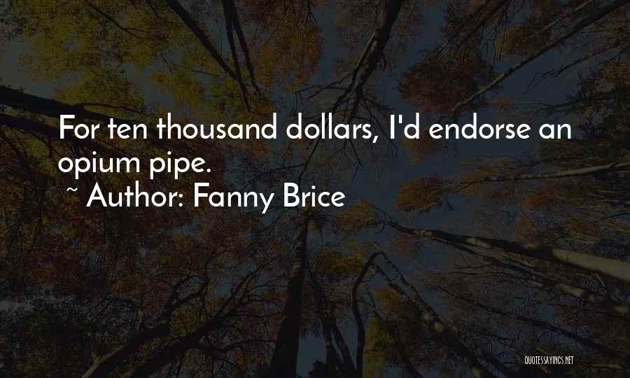 Fanny Brice Quotes: For Ten Thousand Dollars, I'd Endorse An Opium Pipe.