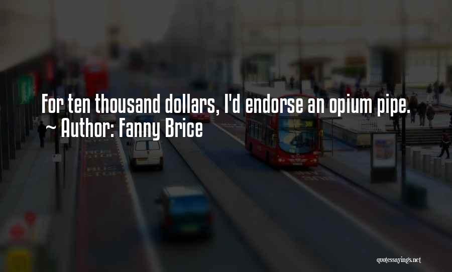 Fanny Brice Quotes: For Ten Thousand Dollars, I'd Endorse An Opium Pipe.