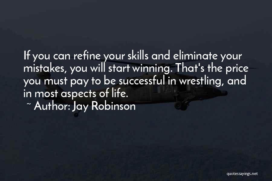 Jay Robinson Quotes: If You Can Refine Your Skills And Eliminate Your Mistakes, You Will Start Winning. That's The Price You Must Pay