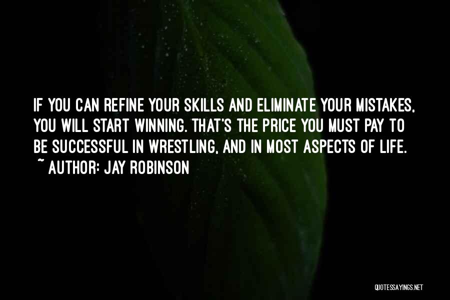 Jay Robinson Quotes: If You Can Refine Your Skills And Eliminate Your Mistakes, You Will Start Winning. That's The Price You Must Pay