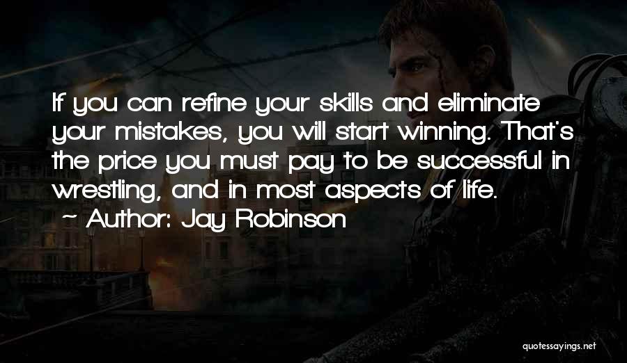 Jay Robinson Quotes: If You Can Refine Your Skills And Eliminate Your Mistakes, You Will Start Winning. That's The Price You Must Pay