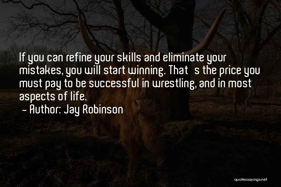 Jay Robinson Quotes: If You Can Refine Your Skills And Eliminate Your Mistakes, You Will Start Winning. That's The Price You Must Pay