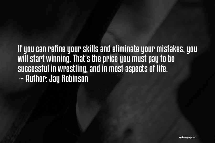 Jay Robinson Quotes: If You Can Refine Your Skills And Eliminate Your Mistakes, You Will Start Winning. That's The Price You Must Pay