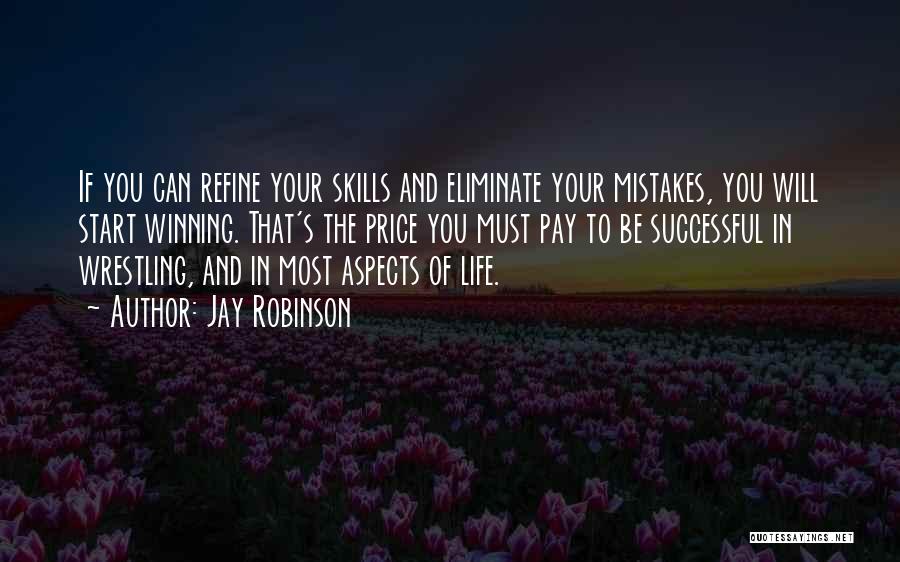 Jay Robinson Quotes: If You Can Refine Your Skills And Eliminate Your Mistakes, You Will Start Winning. That's The Price You Must Pay