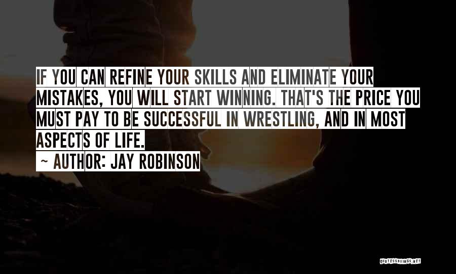 Jay Robinson Quotes: If You Can Refine Your Skills And Eliminate Your Mistakes, You Will Start Winning. That's The Price You Must Pay