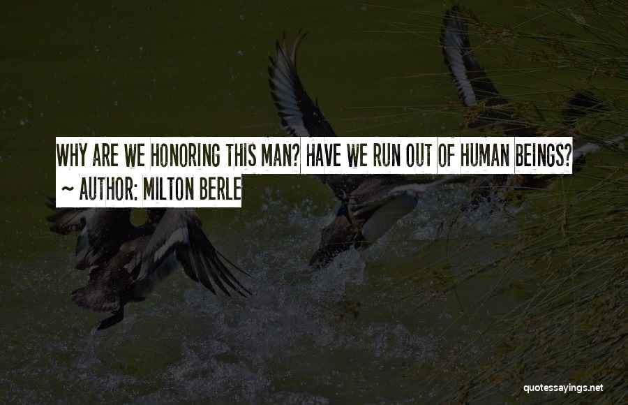 Milton Berle Quotes: Why Are We Honoring This Man? Have We Run Out Of Human Beings?