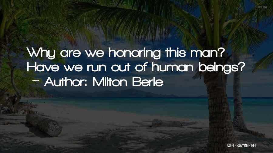 Milton Berle Quotes: Why Are We Honoring This Man? Have We Run Out Of Human Beings?