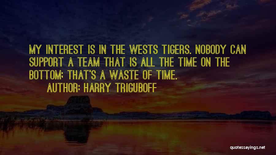 Harry Triguboff Quotes: My Interest Is In The Wests Tigers. Nobody Can Support A Team That Is All The Time On The Bottom;