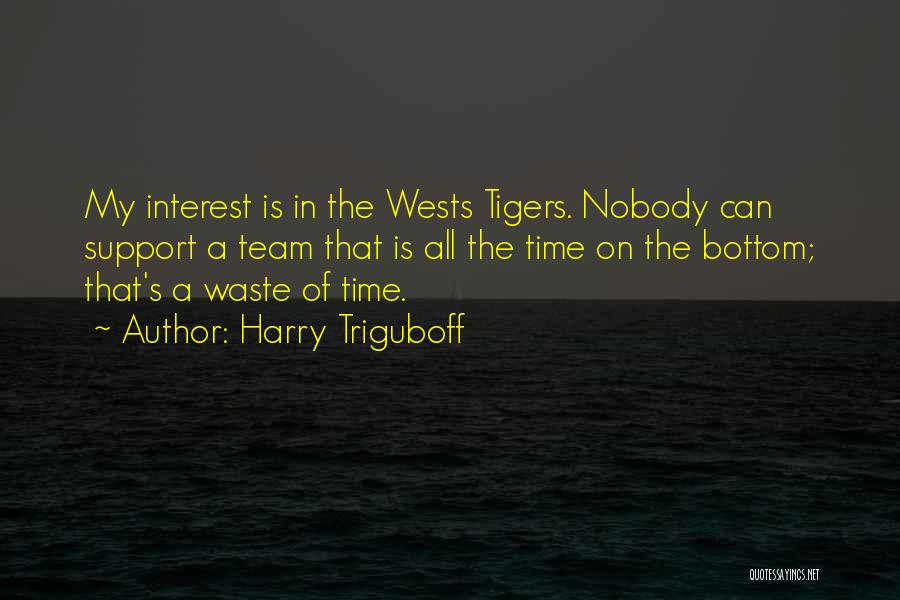 Harry Triguboff Quotes: My Interest Is In The Wests Tigers. Nobody Can Support A Team That Is All The Time On The Bottom;
