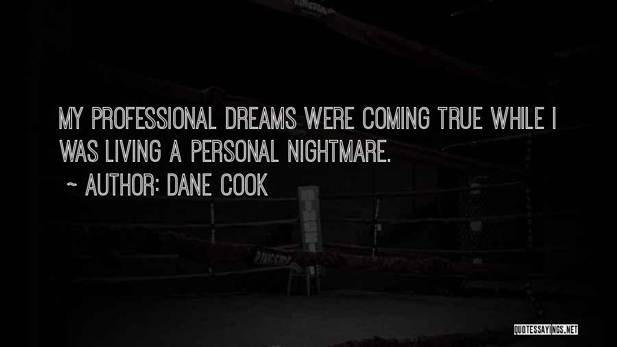 Dane Cook Quotes: My Professional Dreams Were Coming True While I Was Living A Personal Nightmare.