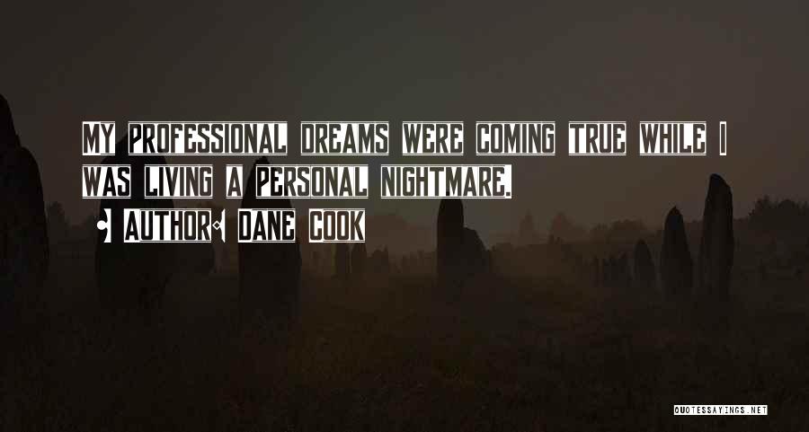 Dane Cook Quotes: My Professional Dreams Were Coming True While I Was Living A Personal Nightmare.