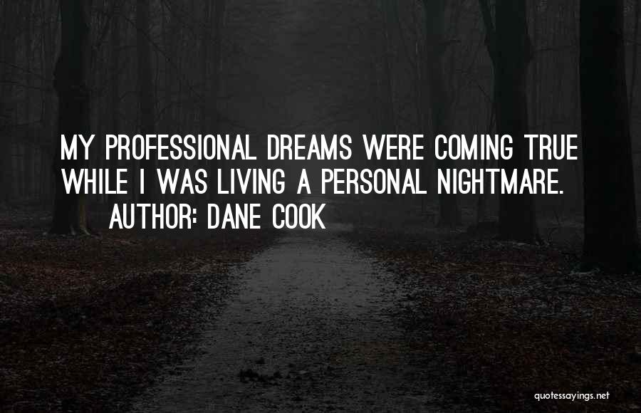 Dane Cook Quotes: My Professional Dreams Were Coming True While I Was Living A Personal Nightmare.