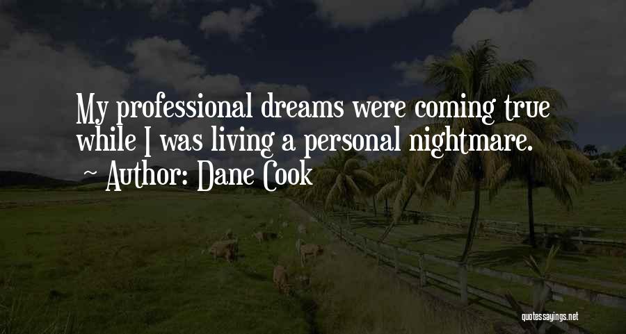 Dane Cook Quotes: My Professional Dreams Were Coming True While I Was Living A Personal Nightmare.