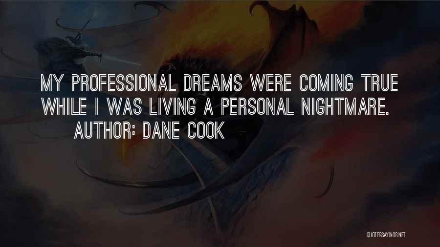Dane Cook Quotes: My Professional Dreams Were Coming True While I Was Living A Personal Nightmare.