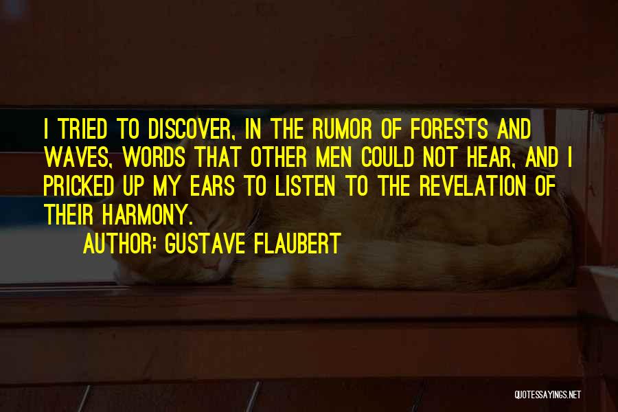 Gustave Flaubert Quotes: I Tried To Discover, In The Rumor Of Forests And Waves, Words That Other Men Could Not Hear, And I