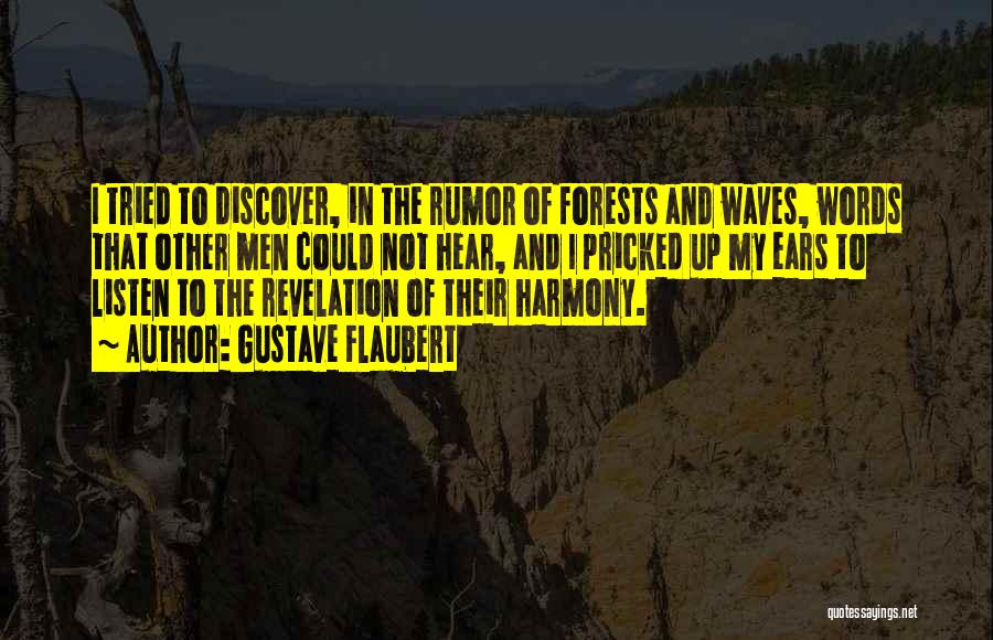 Gustave Flaubert Quotes: I Tried To Discover, In The Rumor Of Forests And Waves, Words That Other Men Could Not Hear, And I