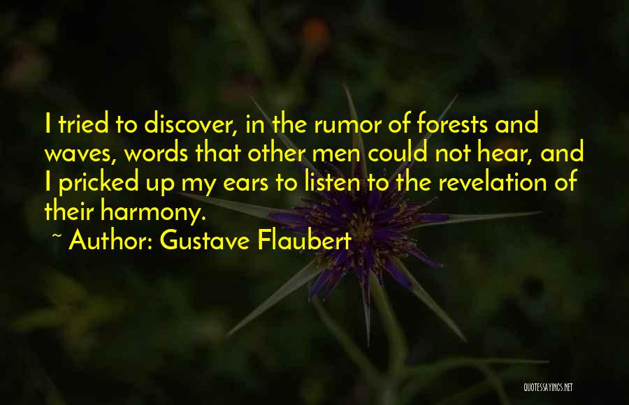 Gustave Flaubert Quotes: I Tried To Discover, In The Rumor Of Forests And Waves, Words That Other Men Could Not Hear, And I