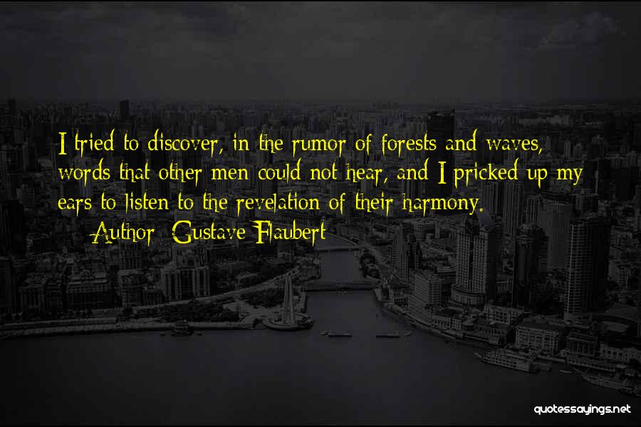 Gustave Flaubert Quotes: I Tried To Discover, In The Rumor Of Forests And Waves, Words That Other Men Could Not Hear, And I