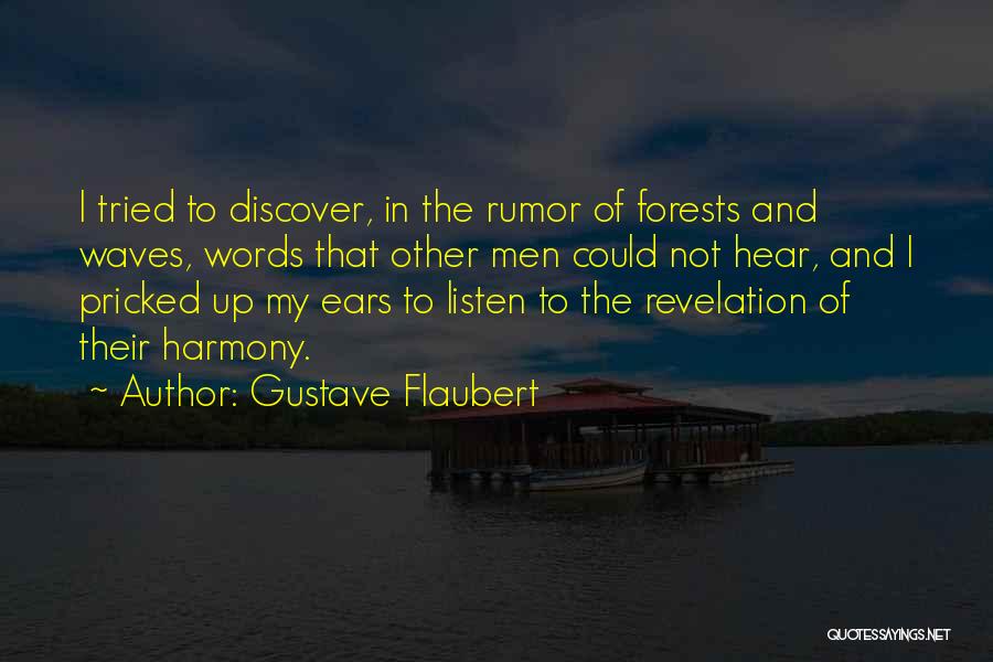 Gustave Flaubert Quotes: I Tried To Discover, In The Rumor Of Forests And Waves, Words That Other Men Could Not Hear, And I