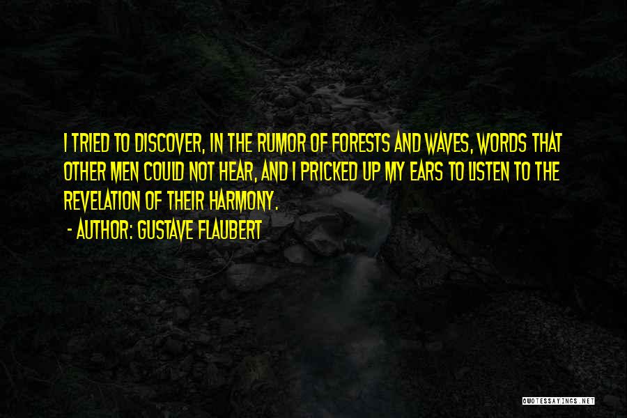 Gustave Flaubert Quotes: I Tried To Discover, In The Rumor Of Forests And Waves, Words That Other Men Could Not Hear, And I