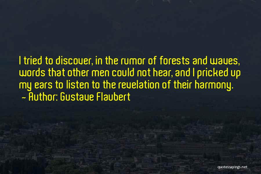 Gustave Flaubert Quotes: I Tried To Discover, In The Rumor Of Forests And Waves, Words That Other Men Could Not Hear, And I