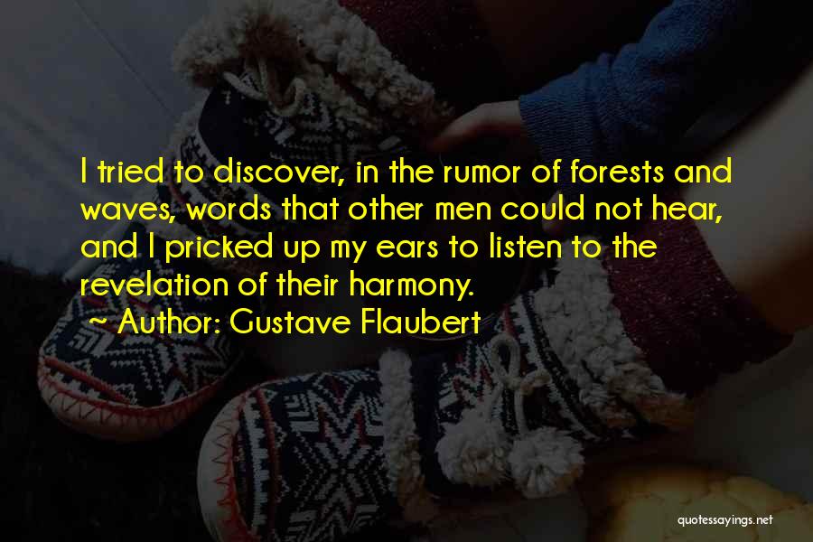 Gustave Flaubert Quotes: I Tried To Discover, In The Rumor Of Forests And Waves, Words That Other Men Could Not Hear, And I