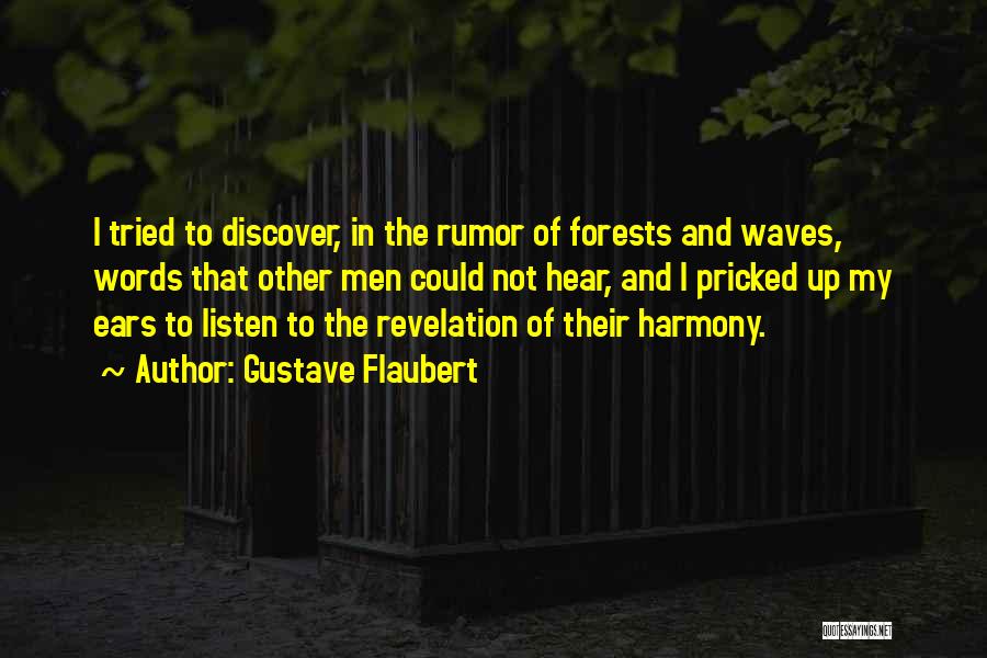 Gustave Flaubert Quotes: I Tried To Discover, In The Rumor Of Forests And Waves, Words That Other Men Could Not Hear, And I